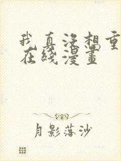 我真没想重生啊在线漫画