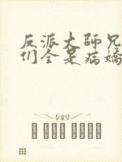 反派大师兄师妹们全是病娇免费阅读