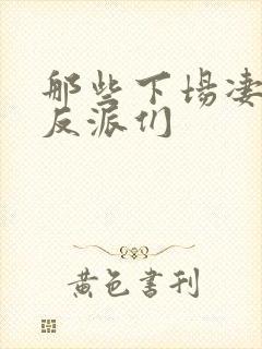 那些下场凄惨的反派们