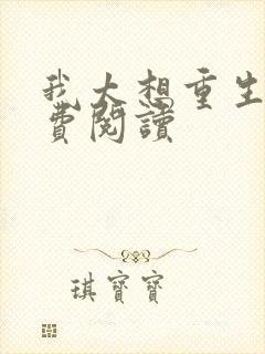 我太想重生了免费阅读