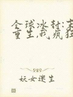 全球冰封:末世重生,我疯狂囤物资 九归一