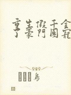 重生假千金她成了豪门团宠免费阅读全文