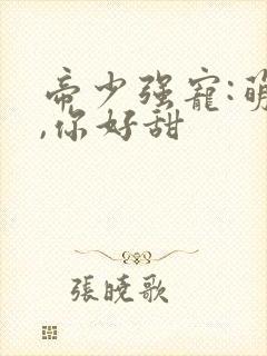 帝少强宠:萌妻,你好甜