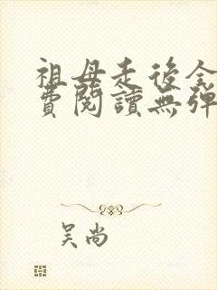 祖母走后全文免费阅读无弹窗最新章节更新