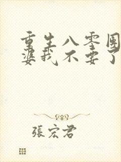 重生八零团长老婆我不要了