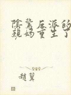 阴鸷反派的病弱亲妈重生了小说