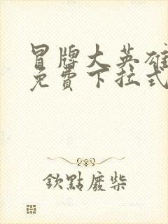 冒牌大英雄漫画免费下拉式六漫画