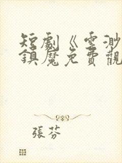 短剧《云渺3》镇魔免费观看