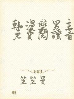 韩漫双男主网站免费阅读看漫画下拉