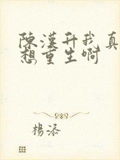 陈汉升我真的没想重生啊