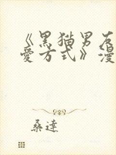 《黑猫男友的疼爱方式》漫画在线观看