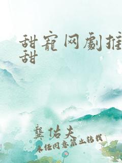 甜宠网剧推荐巨甜