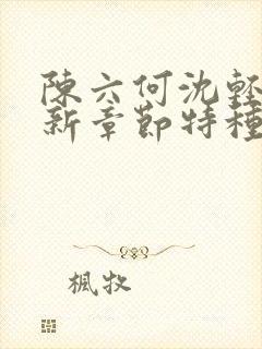 陈六何沈轻舞最新章节特种兵在都市