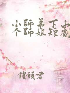 小师弟下山了七个师姐短剧免费观看