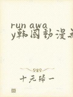 run away韩国动漫无删减在线阅读