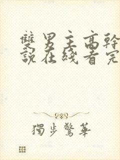 双男主高干文小说在线看完整版免费