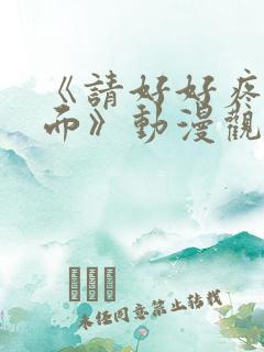 《请好好疼爱里面》动漫观看