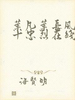 叶凡叶长风一门十忠烈在线阅读