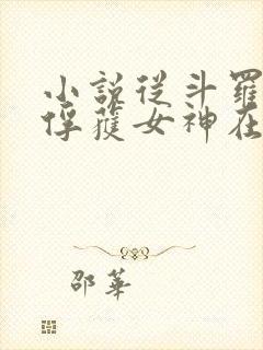 小说从斗罗开始俘获女神在线阅读全文