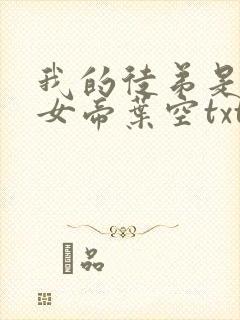 我的徒弟是重生女帝叶空txt下载