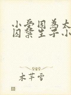 小受因为太美被囚禁生子小说