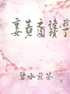 重生之后,我为女儿囤积了亿万物资