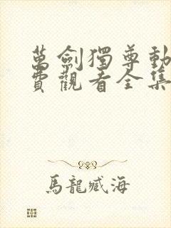 万剑独尊动漫免费观看全集在线高清