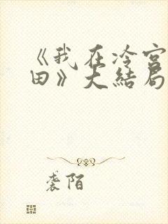 《我在冷宫忙种田》大结局