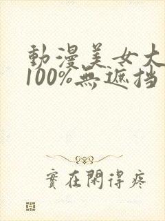 动漫美女大乳头100%无遮挡