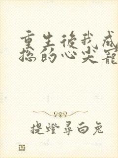 重生后我成了霸总的心尖宠