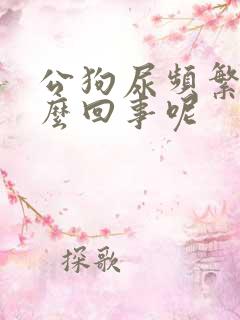 公狗尿频繁是怎么回事呢