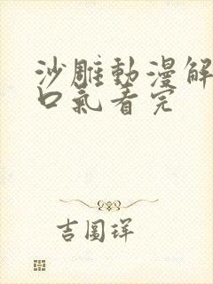 沙雕动漫解说一口气看完