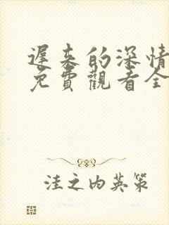 迟来的深情短剧免费观看全集高清