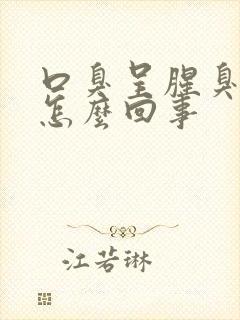 口臭呈腥臭味是怎么回事