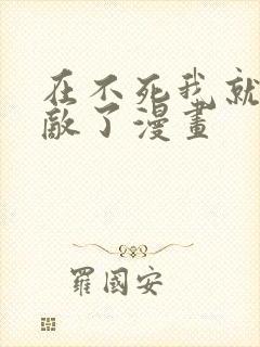 在不死我就真无敌了漫画