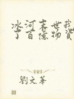 冰河末世我囤积了百亿物资好看吗