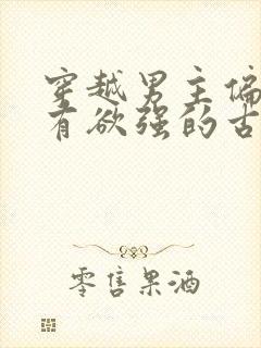 穿越男主偏执占有欲强的古言宠文