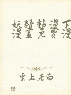 妖精动漫下拉式漫画免费漫画页面在线看漫画