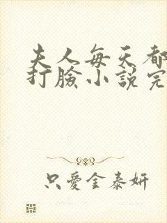 夫人每天都在线打脸小说完整下载