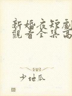 新婚夜短剧免费观看全集高清