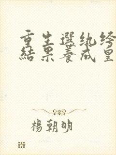 重生选纨绔当爹结果养成皇帝了免费观看