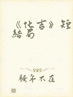 《化吉》短剧大结局