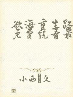 欲海重生路短剧免费观看最新章节列表