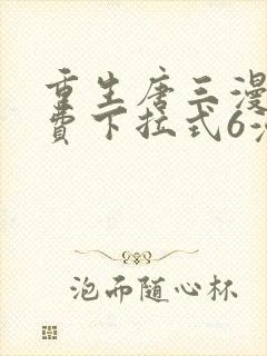 重生唐三漫画免费下拉式6漫画