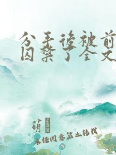 分手后被前男友囚禁了全文免费阅读