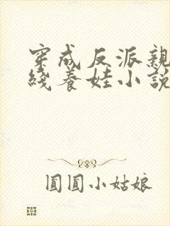 穿成反派亲妈在线养娃小说