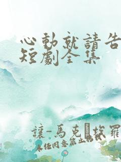 心动就请告诉我短剧全集
