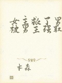 女主救了男主却被男主强取豪夺古言