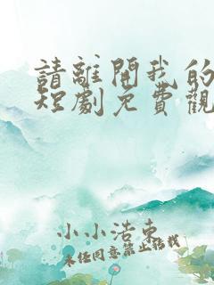 请离开我的未来短剧免费观看