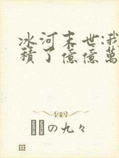 冰河末世:我囤积了亿亿万物资全本下载